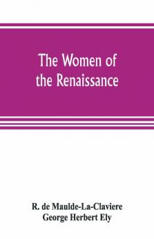 The Women Of The Renaissance; A Study Of Feminism