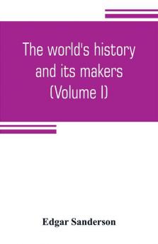 The world's history and its makers (Volume I)