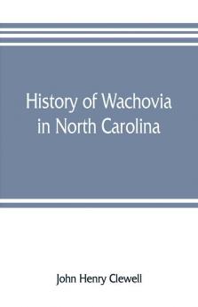 History of Wachovia in North Carolina; the Unitas fratrum or Moravian church in North Carolina during a century and a half 1752-1902