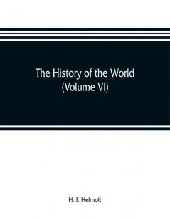 The history of the world; a survey of a man's record (Volume VI) Central and Northern Europe