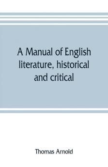 A manual of English literature historical and critical