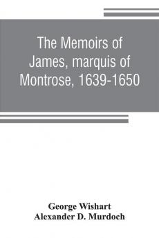 The memoirs of James marquis of Montrose 1639-1650