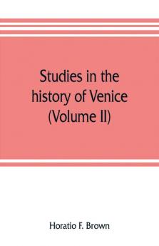 Studies in the history of Venice (Volume II)