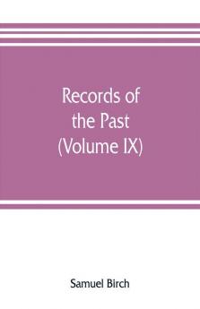 Records of the past; being English translations of the Assyrian and Egyptian monuments (Volume IX)