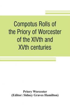 Compotus rolls of the Priory of Worcester of the XIVth and XVth centuries