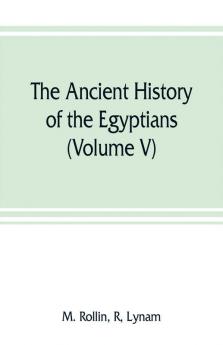 The ancient history of the Egyptians Carthaginians Assyrians Medes and Persians Grecians and Macedonians (Volume V)