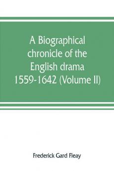 A biographical chronicle of the English drama 1559-1642 (Volume II)