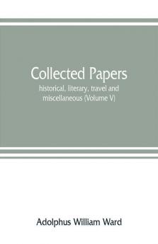 Collected papers; historical literary travel and miscellaneous (Volume V)