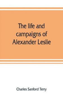 The life and campaigns of Alexander Leslie