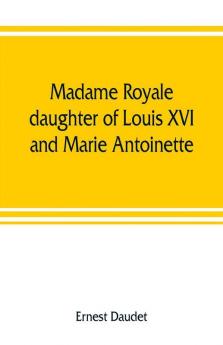 Madame Royale daughter of Louis XVI and Marie Antoinette