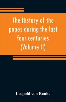 The history of the popes during the last four centuries (Volume II)