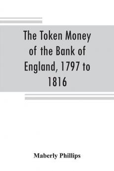 The token money of the Bank of England 1797 to 1816