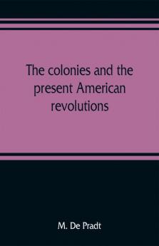 The colonies and the present American revolutions