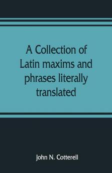 A Collection Of Latin Maxims And Phrases Literally Translated