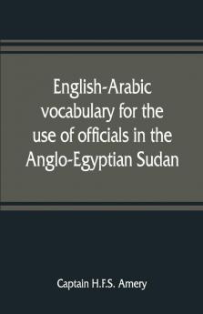 English-Arabic Vocabulary For The Use Of Officials In The Anglo-Egyptian Sudan. Comp. In The Intelligence Department Of The Egyptian Army