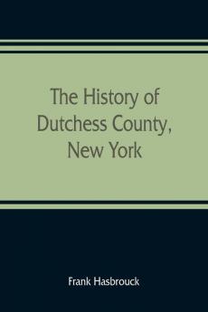 The history of Dutchess County New York