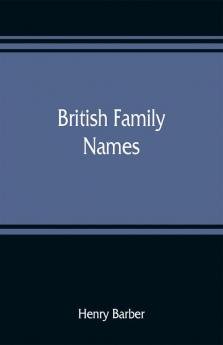 British family names; their origin and meaning with lists of Scandinavian Frisian Anglo-Saxon and Norman names