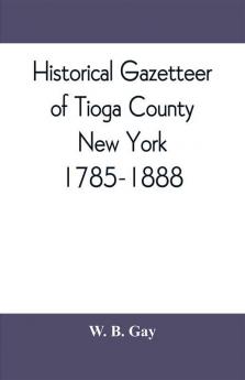 Historical gazetteer of Tioga County New York 1785-1888