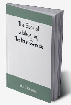 The book of Jubilees or The little Genesis