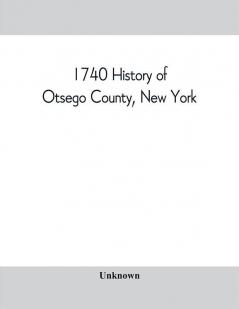 1740 History of Otsego County New York. With illustrations and biographical sketches of some of its prominent men and pioneers