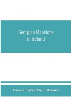 Georgian mansions in Ireland with some account of the evolution of Georgian architecture and decoration