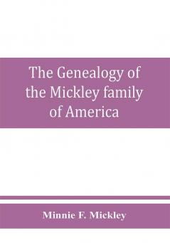 The genealogy of the Mickley family of America