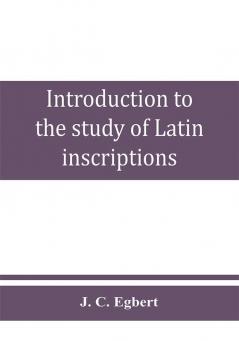 Introduction to the study of Latin inscriptions