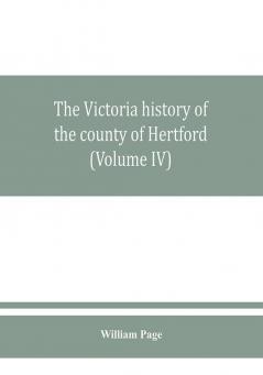 The Victoria history of the county of Hertford (Volume IV)