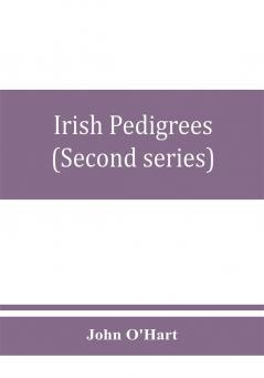 Irish pedigrees; or The origin and stem of the Irish nation (Second series)