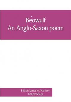 BéOwulf: An Anglo-Saxon Poem, The Fight At Finnsburh: A Fragment. With Text And Glossary On The Basis Of M. Heyne