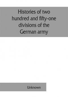 Histories of two hundred and fifty-one divisions of the German army which participated in the war (1914-1918)