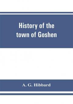 History of the town of Goshen Connecticut with genealogies and biographies based upon the records of Deacon Lewis Mills Norton 1897