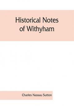 Historical notes of Withyham Hartfield and Ashdown Forest ; together with the history of the Sackville family