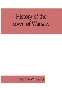 History of the town of Warsaw New York from its first settlement to the present time; with numerous family sketches and biographical notes