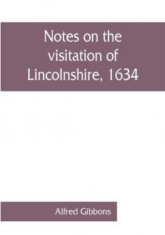 Notes on the visitation of Lincolnshire 1634