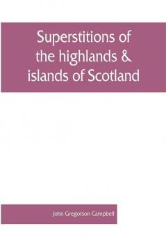 Superstitions of the highlands & islands of Scotland