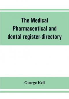 The medical pharmaceutical and dental register-directory and intelligencer with Special Medical Pharmaceutical and dental Departments containing detailed information of colleges hospitals Asylums Medical Societies Etc. For Pennsylvania New York Ne