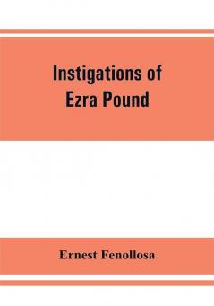 Instigations of Ezra Pound together with an essay on the Chinese written character