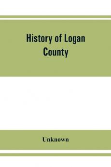 History of Logan County Illinois together with sketches of its cities villages and towns educational religious civil military and political history portraits of prominent person and biographies of representative citizens
