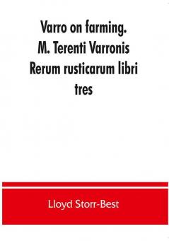 Varro on farming. M. Terenti Varronis Rerum rusticarum libri tres