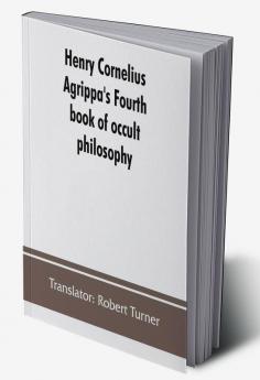 Henry Cornelius Agrippa's Fourth book of occult philosophy of geomancy. Magical elements of Peter de Abano. Astronomical geomancy. The nature of spirits arbatel of magic