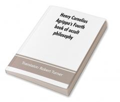 Henry Cornelius Agrippa's Fourth book of occult philosophy of geomancy. Magical elements of Peter de Abano. Astronomical geomancy. The nature of spirits arbatel of magic