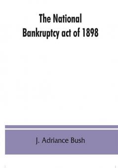 The national Bankruptcy act of 1898