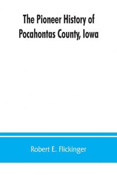 The pioneer history of Pocahontas County Iowa