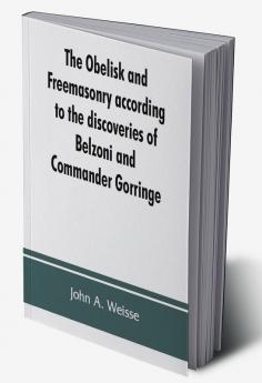 The obelisk and Freemasonry according to the discoveries of Belzoni and Commander Gorringe