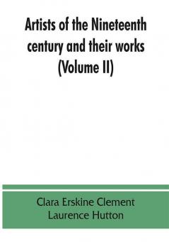 Artists of the nineteenth century and their works. A handbook containing two thousand and fifty biographical sketches (Volume II)