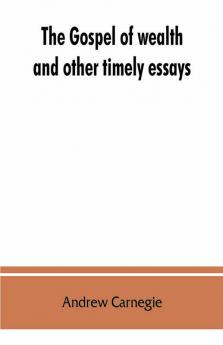 The gospel of wealth and other timely essays