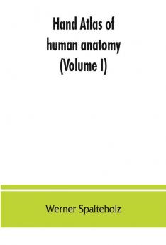 Hand atlas of human anatomy (Volume I)