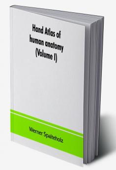 Hand atlas of human anatomy (Volume I)