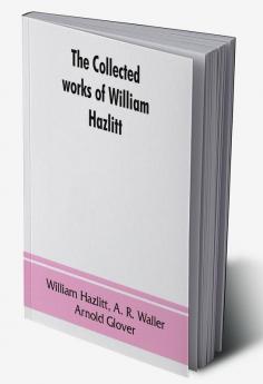 The collected works of William Hazlitt